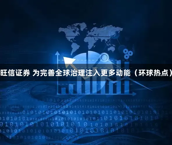 旺信证券 为完善全球治理注入更多动能（环球热点）
