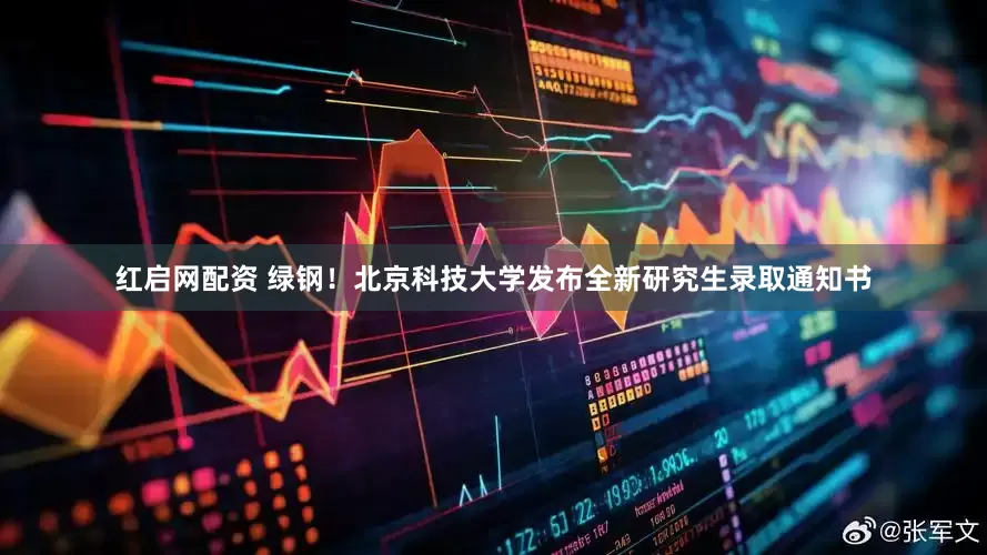 红启网配资 绿钢！北京科技大学发布全新研究生录取通知书